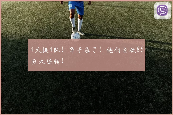 4天换4队！华子急了！他们合砍85分大逆转！